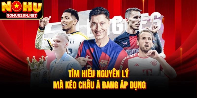 Tìm hiểu nguyên lý mà kèo Châu Á đang áp dụng